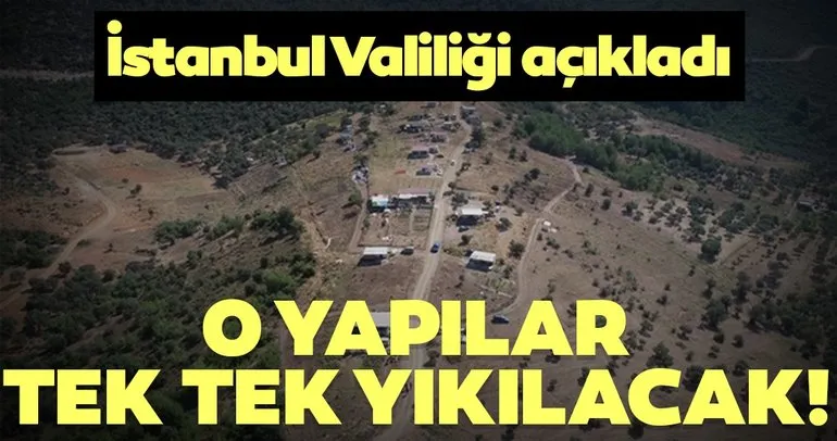 İstanbul Valiliği ormanlarda tespit edilen 315 kaçak yapının yıkılacağını duyurdu