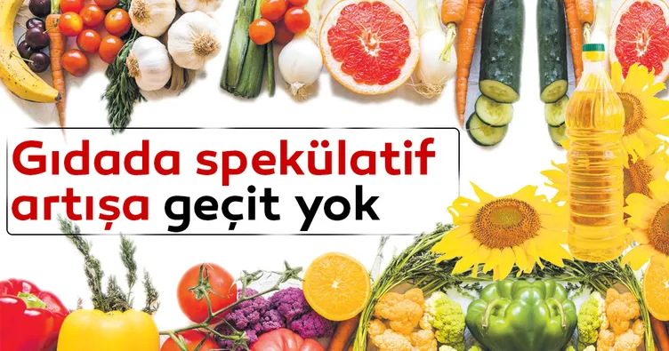 Gıdada spekülatif artışa geçit yok