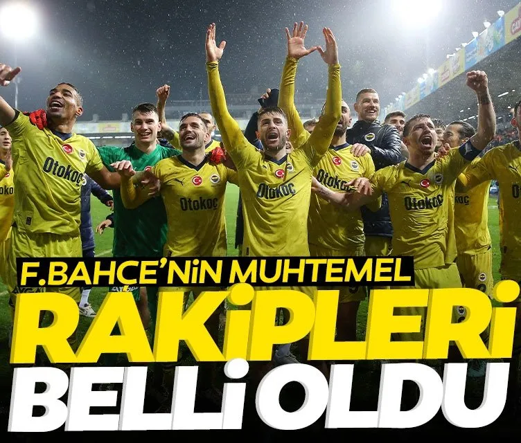 Fenerbahçe’nin muhtemel rakipleri belli oldu!