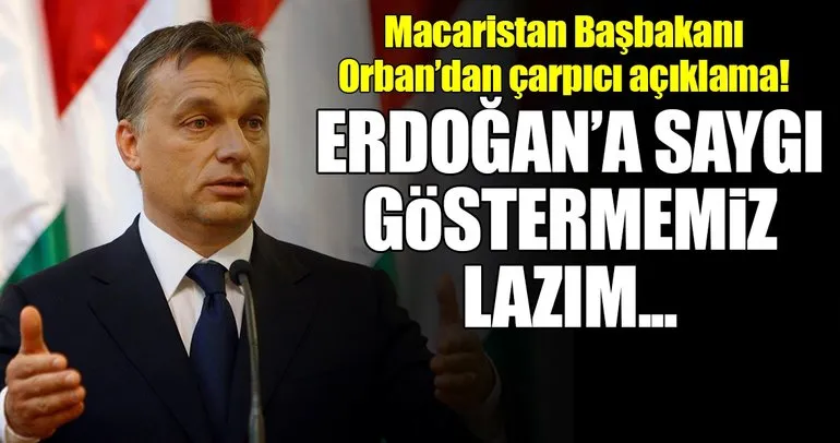Macaristan Başbakanı Viktor Orban: Erdoğan’a saygı göstermemiz lazım!