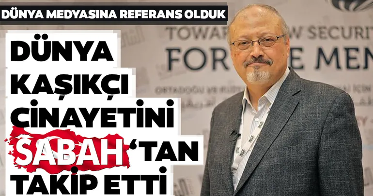Dünya Cemal Kaşıkçı cinayetini SABAH’tan takip etti