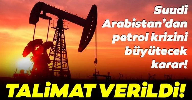 Suudi Arabistan’dan flaş petrol kararı! Talimat verildi...