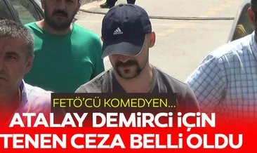 Komedyen Atalay Demirci’ye 15 yıl hapis istemi
