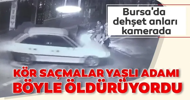 Bursa’da dehşet anları kamerada...Kör saçmalar yaşlı adamı öldürüyordu