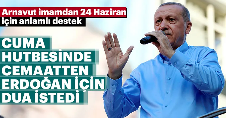 Arnavut imamın cemaatten Erdoğan ricası
