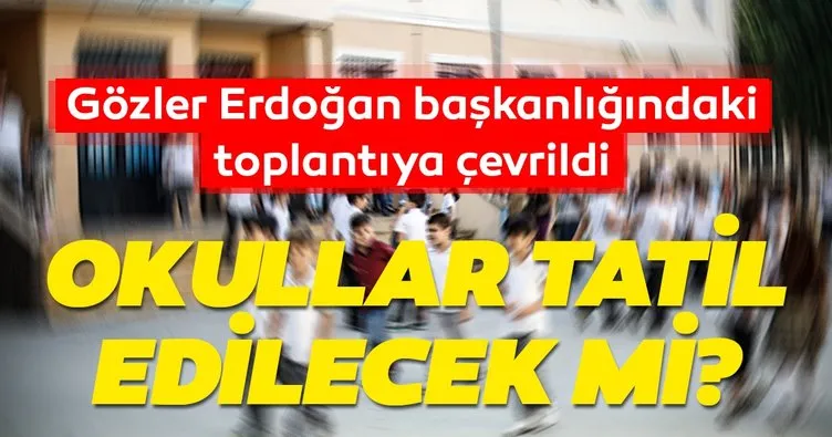 Corona virüsü ile ilgili son dakika haberi: Okullar tatil olacak mı? Gözler Erdoğan başkanlığındaki toplantıya çevrildi