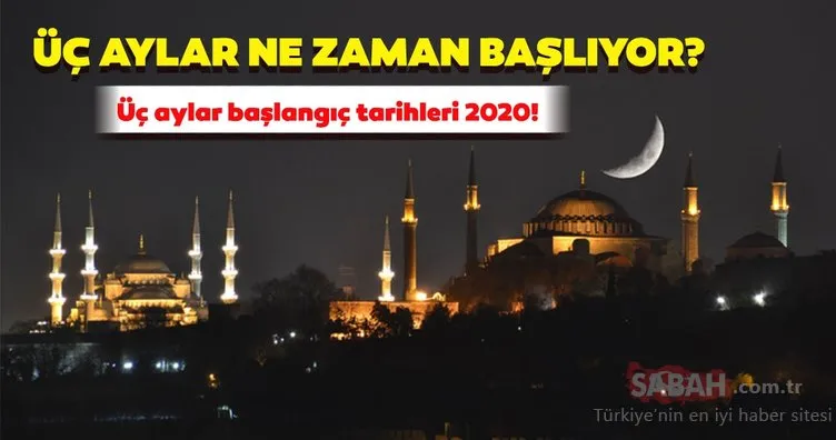 Üç aylar 2020 ne zaman başlıyor? Recep, Şaban, Ramazan üç aylar başlangıcı ne zaman?