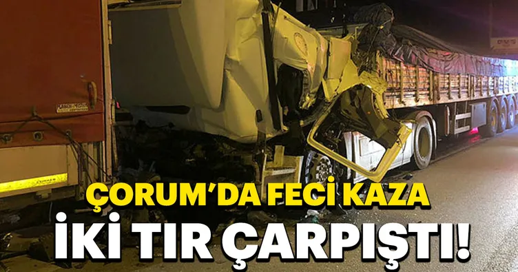 Çorum’da iki tır çarpıştı: 1 ölü