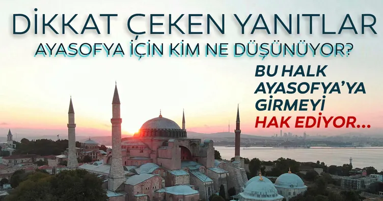 Son dakika: Ayasofya için halk ne düşünüyor? Dikkat çeken yanıtlar...