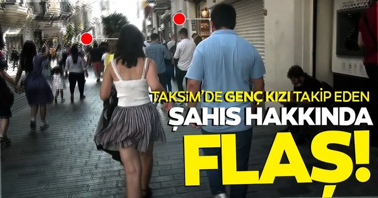 SON DAKİKA! Taksim’de genç kızı takip eden tacizci hakkında yeni karar