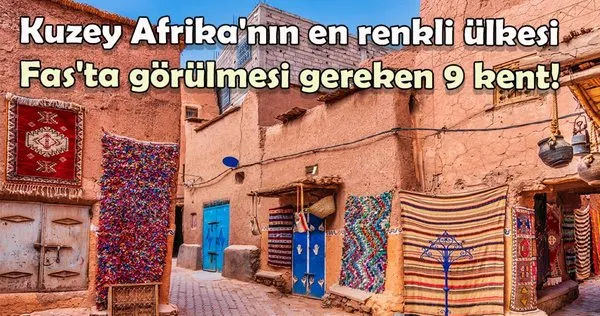 Kuzey Afrika'nın en renkli ülkesi Fas'ta görülmesi gereken 9 kent!