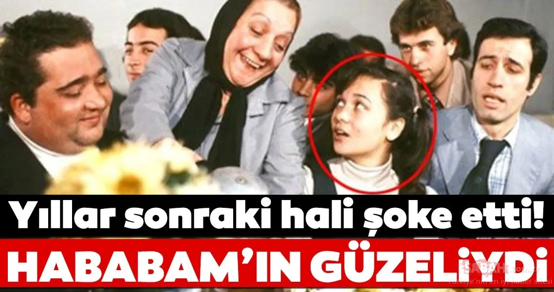 Hababam�ın güzel kızı Sevda�ydı! Yıllar sonraki hali şoke etti