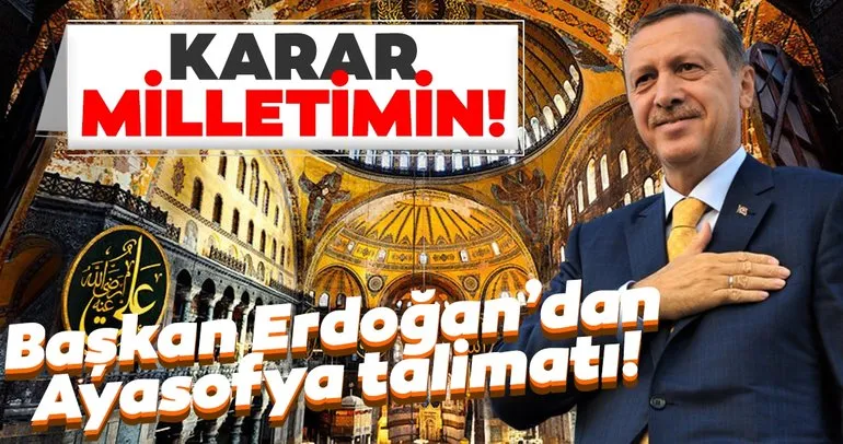 SON DAKİKA! Başkan Erdoğan’dan ’Ayasofya’ talimatı: Karar milletin...