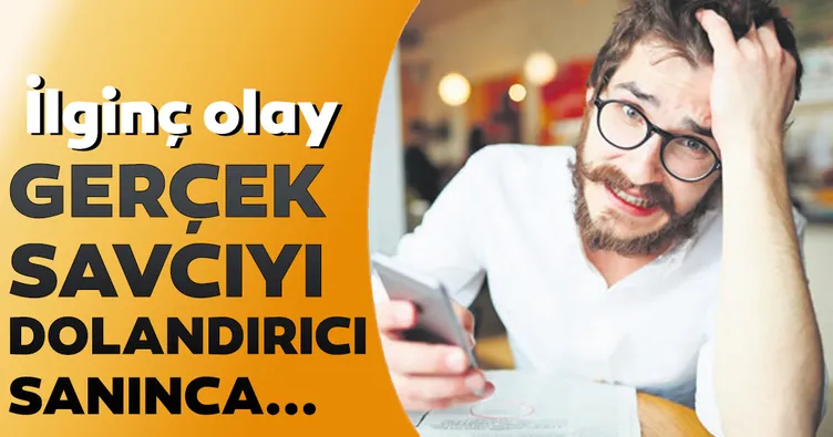 Gerçek savcıyı dolandırıcı sanınca...