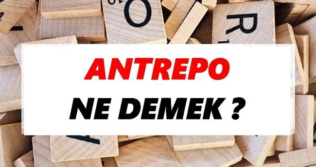 Antrepo Ne Demek? TDK’ya Göre Antrepo Sözlük Anlamı Nedir?