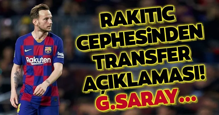 Ivan Rakitic’in menajerinden transfer açıklaması! Galatasaray...