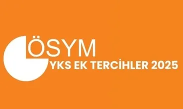 ÖSYM YKS EK YERLEŞTİRME 2025 SON DURUM: YKS ek tercihler ne zaman, başladı mı, nasıl başvurulur?