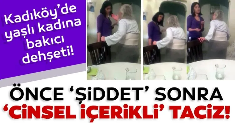 Kadıköy’de yaşlı kadına bakıcı dehşeti! Önce ‘şiddet’ sonra ‘cinsel içerikli’ taciz!