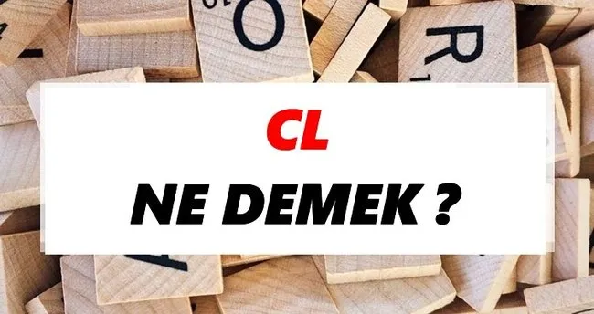 Cl Ne Demek? TDK’ya Göre Cl Sözlük Anlamı Nedir?