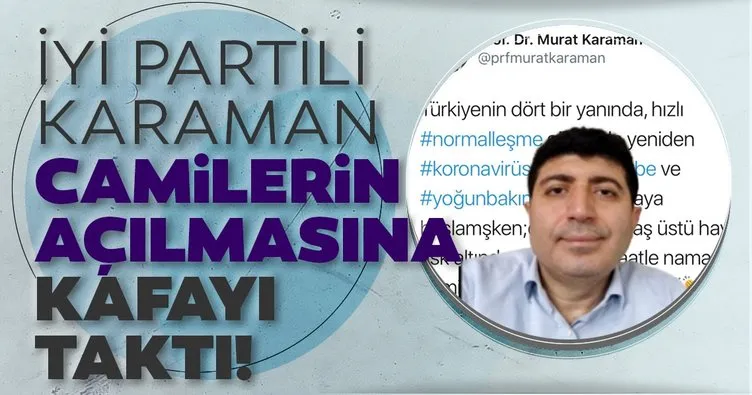 İYİ Partili Karaman, camilerin açılmasına kafayı taktı