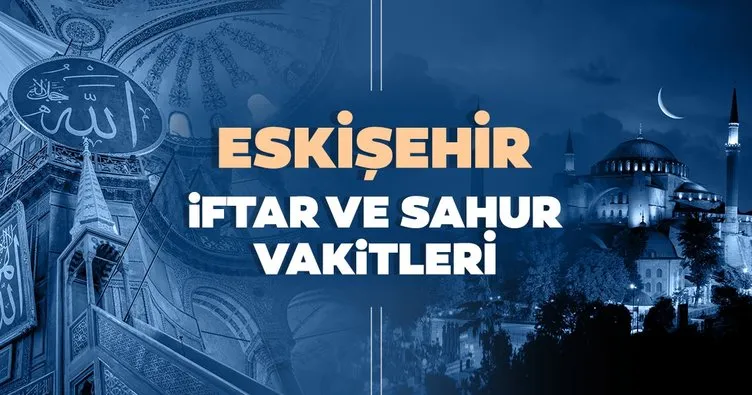 Eskişehir’de iftar saati, sahur ve imsak vakti saat kaçta? Eskişehir İmsakiye 2021 ile iftar vakti ve sahur saatleri!