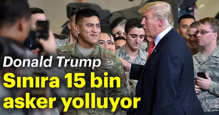 Trump, Meksika sınırına 10-15 bin asker gönderecek