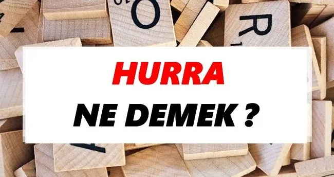 Hurra Ne Demek? TDK’ya Göre Hurra Sözlük Anlamı Nedir?