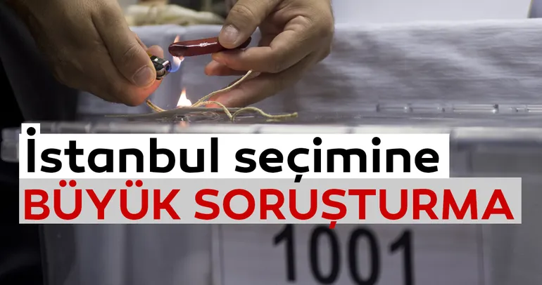 İstanbul seçimine büyük soruşturma