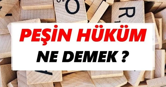 Peşin hüküm Ne Demek? TDK’ya Göre Peşin hüküm Sözlük Anlamı Nedir?