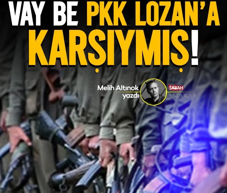 Vay be, PKK Lozan’a karşıymış!