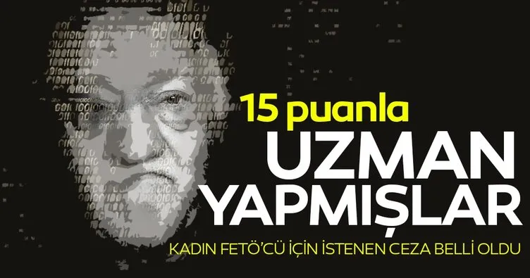 15 puanla uzman yapılan FETÖ sanığına 15 yıl hapis istemi