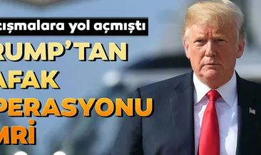 Trump’tan şafak operasyonu emri