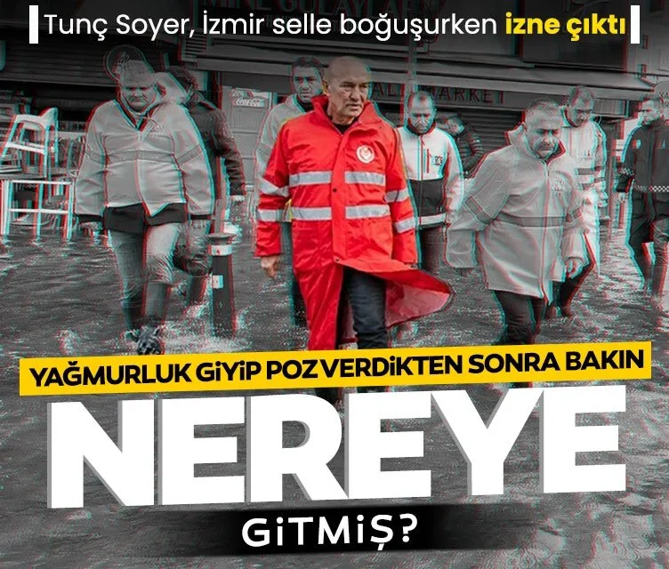 Tunç Soyer, İzmir sel altındayken önce poz vermiş sonra yurtdışına gitmiş