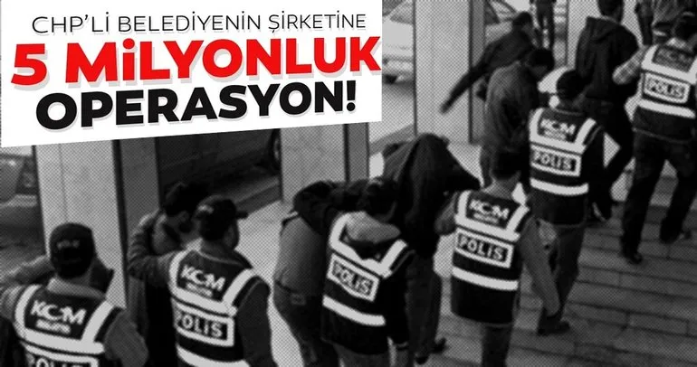 CHP’li belediyenin şirketine yolsuzluk operasyonu 11 gözaltı