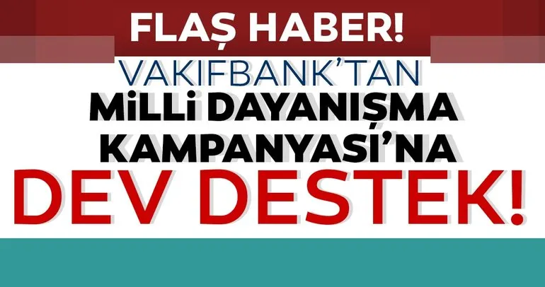 Son dakika haberi: VakıfBank’tan Milli Dayanışma Kampanyası’na dev destek