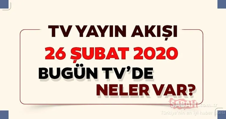 26 Şubat 2020 TV’de bugün ne var? İşte, Star TV, Kanal D, TRT1, Show TV, ATV kanallarının tv yayın akışları!