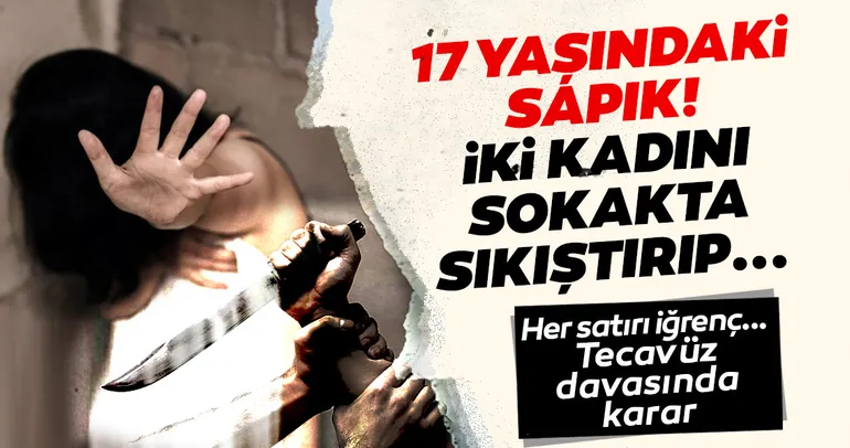 SON DAKİKA: Her satırı tüyler kan dondurdu! 17 yaşındaki sapık iki kadına tecavüz ederek...