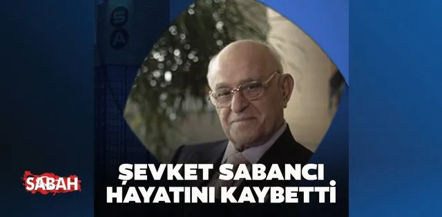 Son Dakika: Şevket Sabancı hayatını kaybetti! Esas Holding Kurucusu