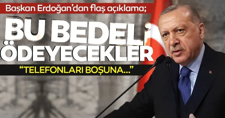 Başkan Erdoğan'dan SON DAKİKA açıklaması: Bu bedeli ödeyecekler