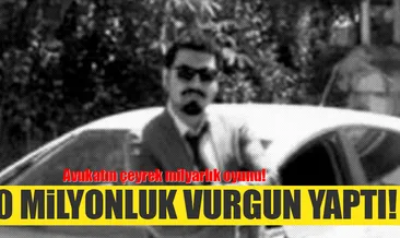 Avukatın 250 milyonluk oyunu!