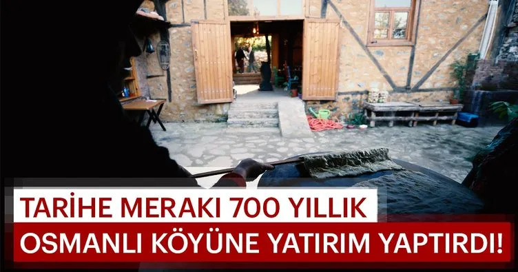 Tarih merakı 700 yıllık Osmanlı köyüne yatırım yaptırdı