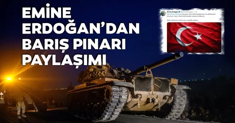 Emine Erdoğan’dan Barış Pınarı Harekatı paylaşımı