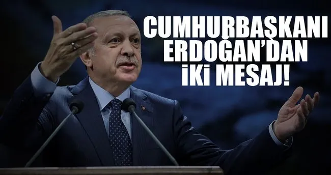 Cumhurbaşkanı Erdoğan’dan iki mesaj