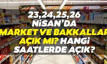 Market ve Bakkal çalışma saatleri: 23, 24, 25, 26 Nisan sokağa çıkma yasağında market ve bakkallar açık mı, hangi saatlerde açık?
