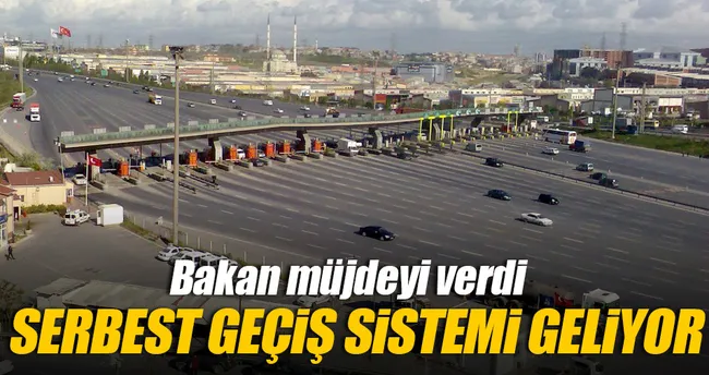 Bakan müjdeji verdi: Serbest geçiş sistemi geliyor
