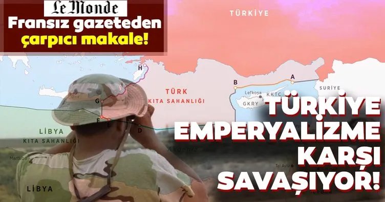 Fransız Le Monde gazetesinden çarpıcı makale! Türkiye’nin Doğu Akdeniz ve Libya’daki  oyun değiştirici rolü...