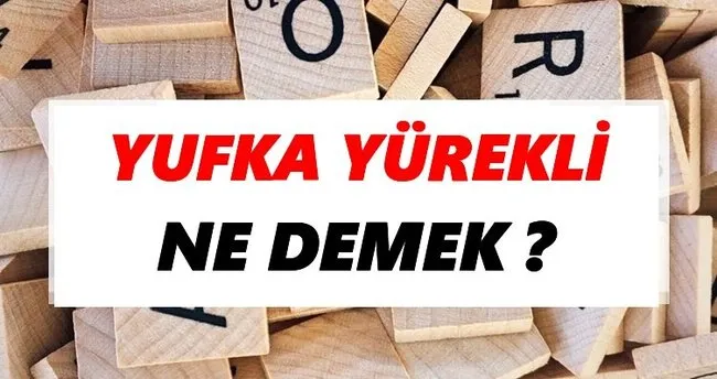 Yufka yürekli Ne Demek? TDK’ya Göre Yufka yürekli Sözlük Anlamı Nedir?