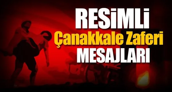 18 Mart 2018 Çanakkale Zaferi mesajları ve sözleri burada! - İşte Resimli Çanakkale Zaferi mesajları