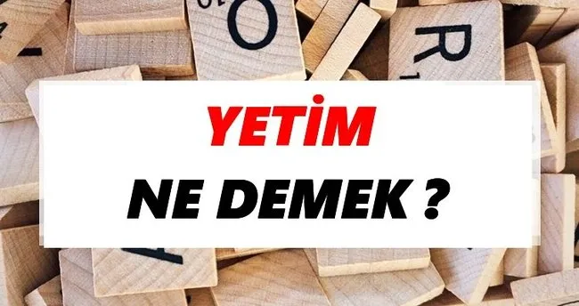 Yetim Ne Demek? TDK’ya Göre Yetim Sözlük Anlamı Nedir?