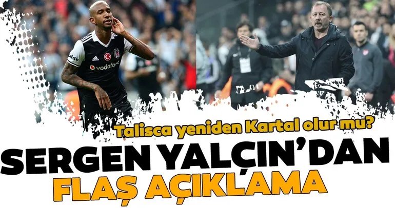Beşiktaş’a dönecek mi? Sergen Yalçın’dan flaş Talisca açıklaması